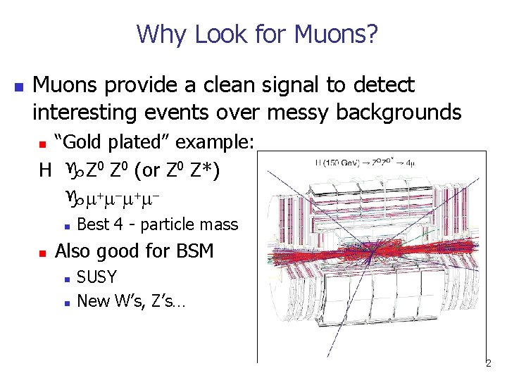 Why Look for Muons? n Muons provide a clean signal to detect interesting events Why Look for Muons? n Muons provide a clean signal to detect interesting events