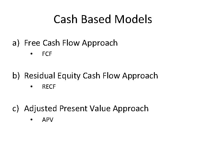 Cash Based Models a) Free Cash Flow Approach • FCF b) Residual Equity Cash