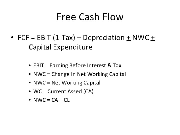 Free Cash Flow • FCF = EBIT (1 -Tax) + Depreciation + NWC +