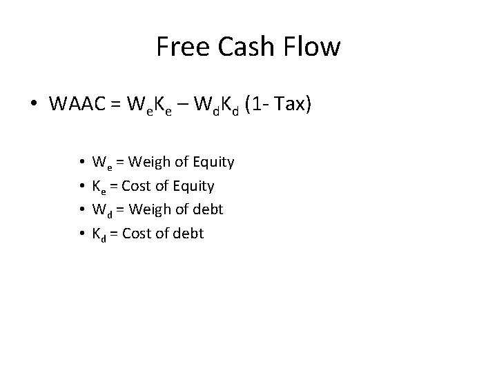 Free Cash Flow • WAAC = We. Ke – Wd. Kd (1 - Tax)