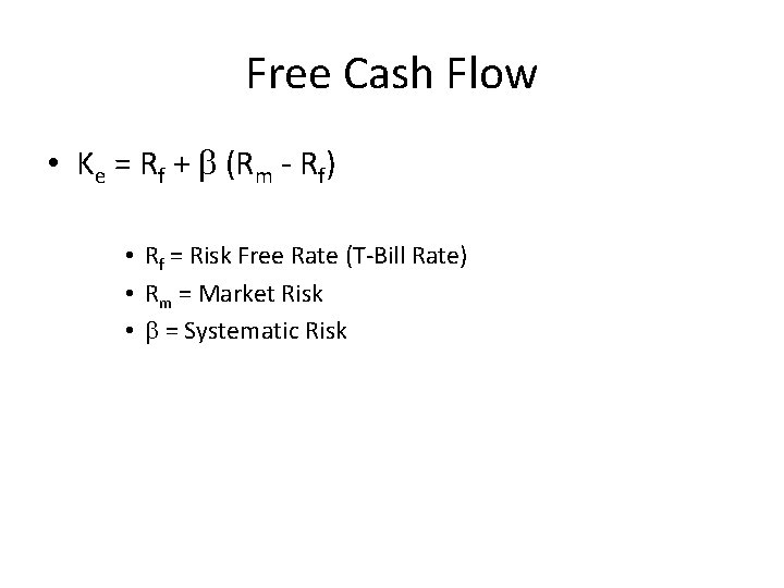 Free Cash Flow • Ke = Rf + b (Rm - Rf) • Rf