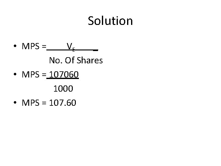 Solution • MPS = VE _ No. Of Shares • MPS = 107060 1000