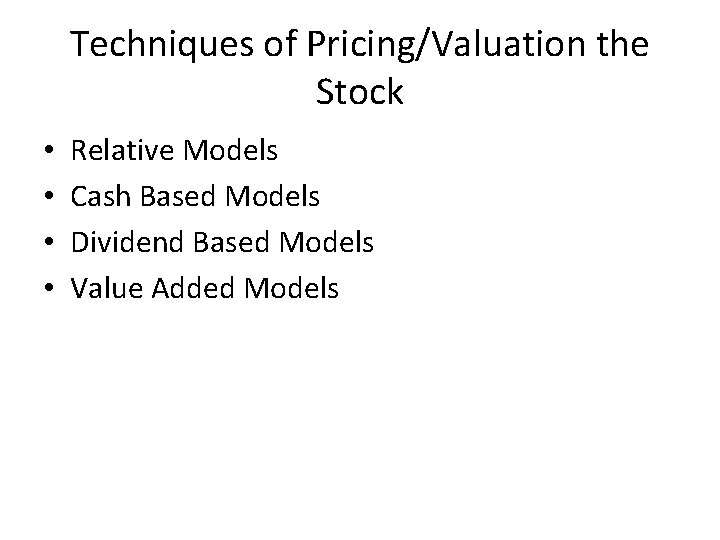 Techniques of Pricing/Valuation the Stock • • Relative Models Cash Based Models Dividend Based