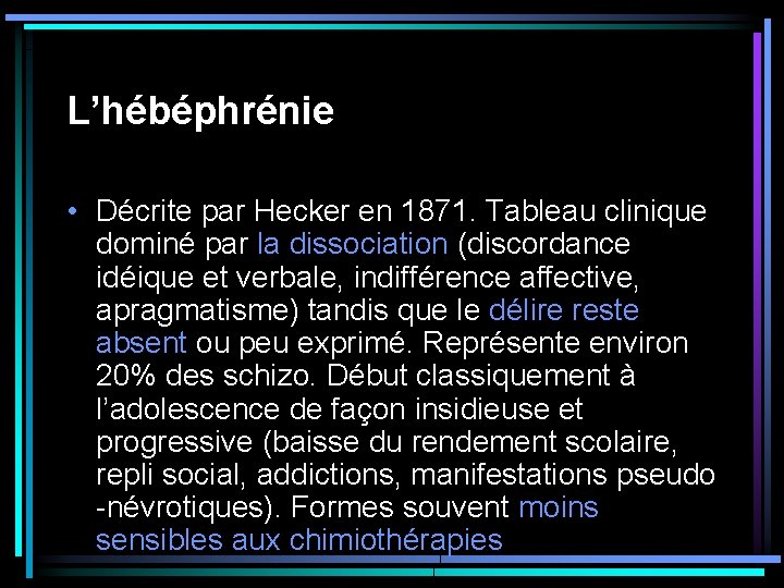 L’hébéphrénie • Décrite par Hecker en 1871. Tableau clinique dominé par la dissociation (discordance L’hébéphrénie • Décrite par Hecker en 1871. Tableau clinique dominé par la dissociation (discordance