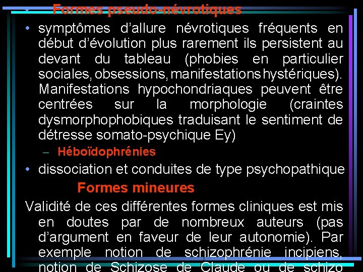 • Formes pseudo-névrotiques • symptômes d’allure névrotiques fréquents en début d’évolution plus rarement • Formes pseudo-névrotiques • symptômes d’allure névrotiques fréquents en début d’évolution plus rarement