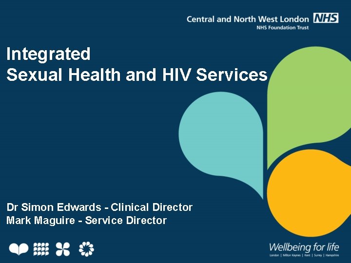 Integrated Sexual Health and HIV Services Dr Simon Edwards - Clinical Director Mark Maguire