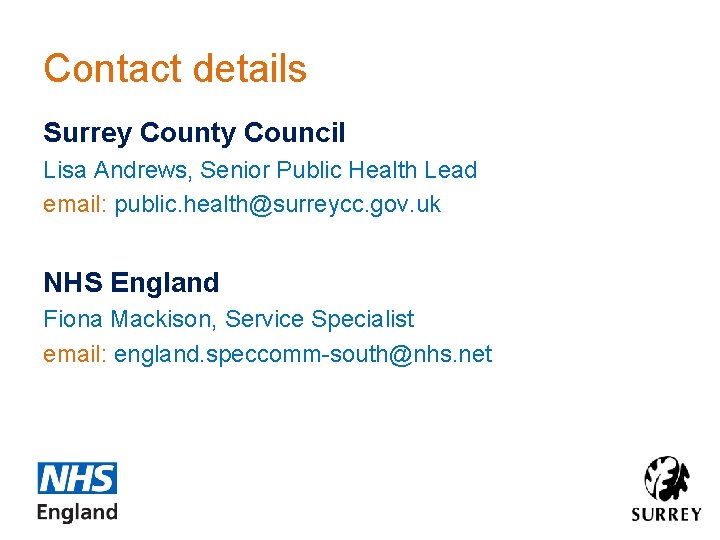 Contact details Surrey County Council Lisa Andrews, Senior Public Health Lead email: public. health@surreycc.