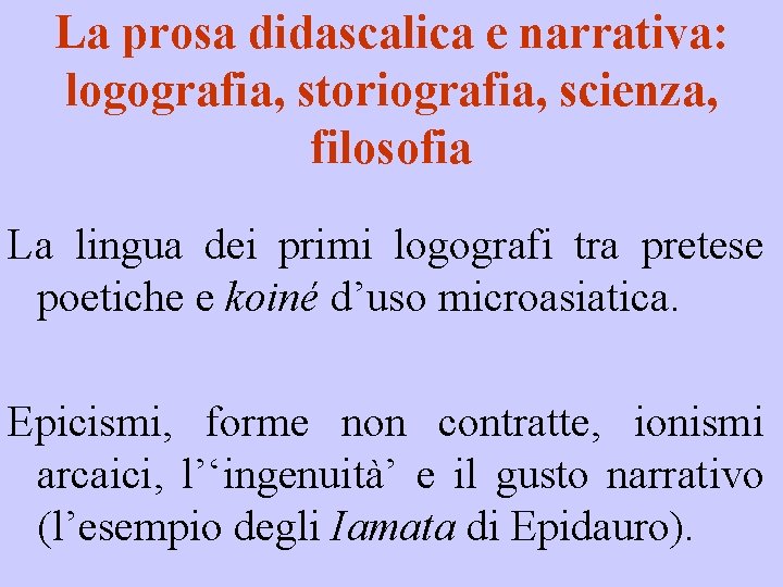 La prosa didascalica e narrativa: logografia, storiografia, scienza, filosofia La lingua dei primi logografi