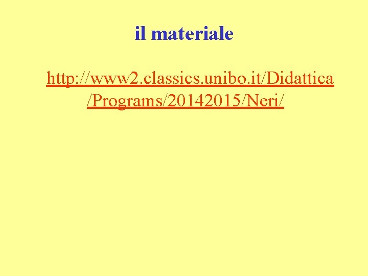 il materiale http: //www 2. classics. unibo. it/Didattica /Programs/20142015/Neri/ 