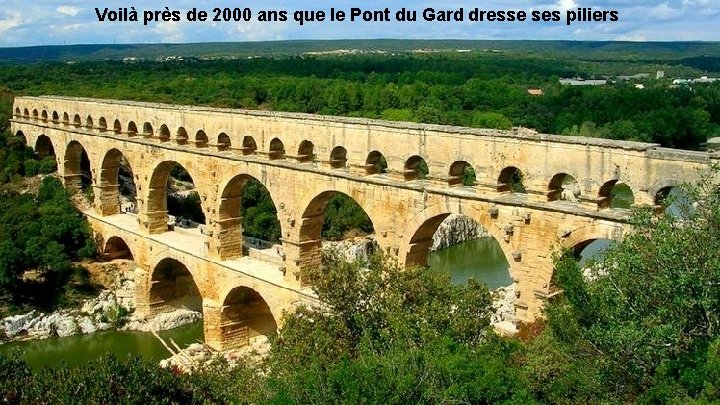 Voilà près de 2000 ans que le Pont du Gard dresse ses piliers 