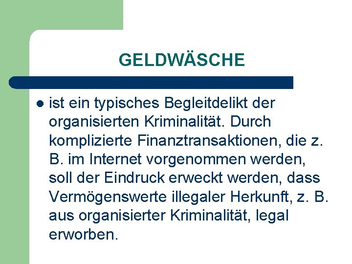 GELDWÄSCHE l ist ein typisches Begleitdelikt der organisierten Kriminalität. Durch komplizierte Finanztransaktionen, die z.