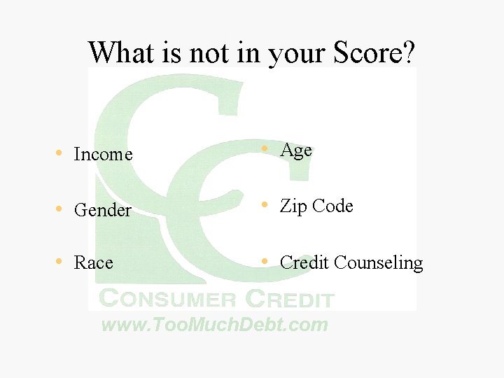 What is not in your Score? • Income • Age • Gender • Zip