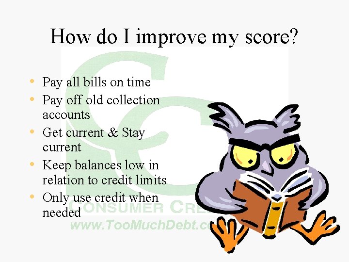 How do I improve my score? • Pay all bills on time • Pay