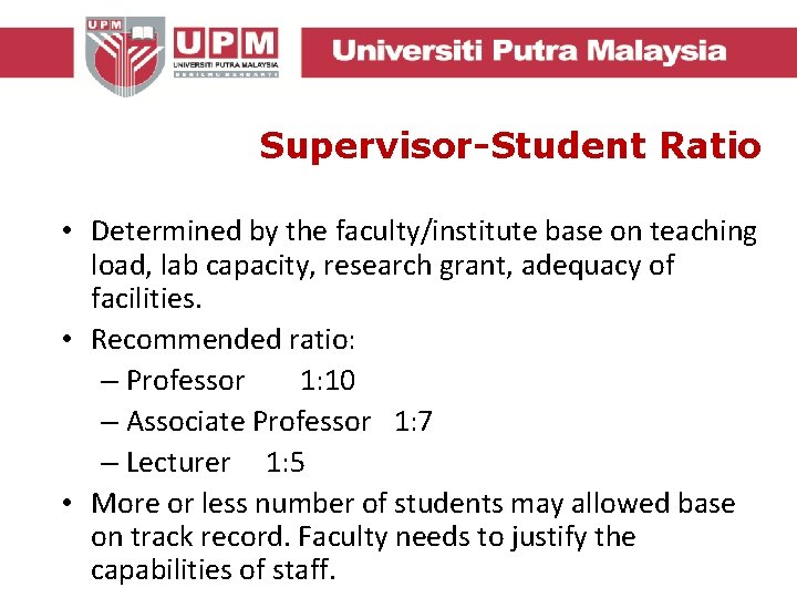 Supervisor-Student Ratio • Determined by the faculty/institute base on teaching load, lab capacity, research