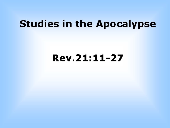 Studies in the Apocalypse Rev. 21: 11 -27 Studies in the Apocalypse Rev. 21: 11 -27