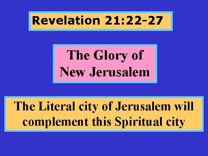 Revelation 21: 22 -27 The Glory of New Jerusalem The Literal city of Jerusalem Revelation 21: 22 -27 The Glory of New Jerusalem The Literal city of Jerusalem