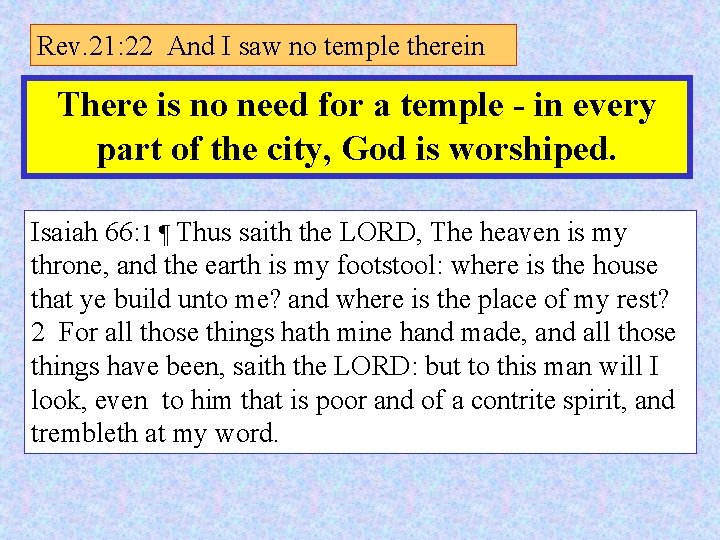 Rev. 21: 22 And I saw no temple therein There is no need for Rev. 21: 22 And I saw no temple therein There is no need for