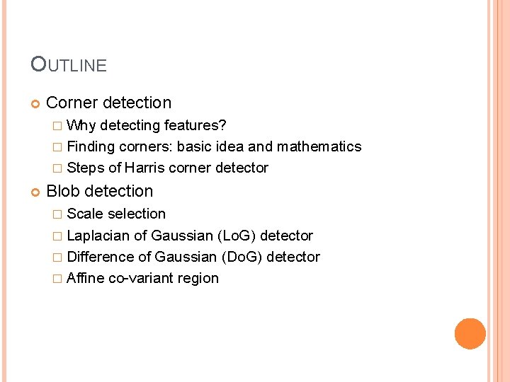 OUTLINE Corner detection � Why detecting features? � Finding corners: basic idea and mathematics OUTLINE Corner detection � Why detecting features? � Finding corners: basic idea and mathematics