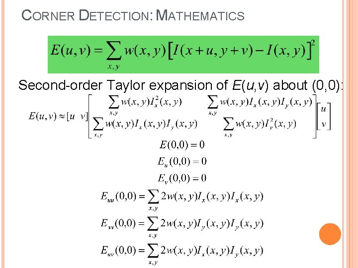 CORNER DETECTION: MATHEMATICS Second-order Taylor expansion of E(u, v) about (0, 0): 