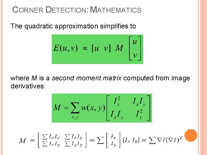 CORNER DETECTION: MATHEMATICS The quadratic approximation simplifies to where M is a second moment