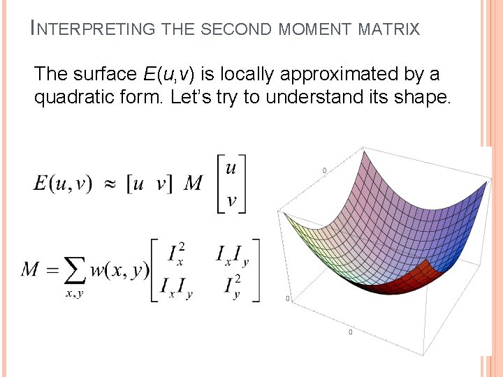 INTERPRETING THE SECOND MOMENT MATRIX The surface E(u, v) is locally approximated by a