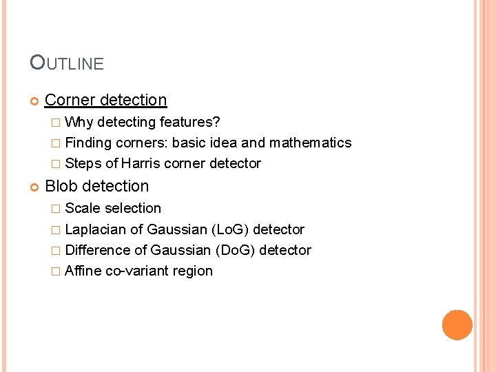 OUTLINE Corner detection � Why detecting features? � Finding corners: basic idea and mathematics