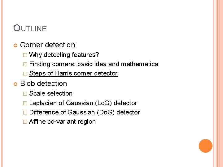 OUTLINE Corner detection � Why detecting features? � Finding corners: basic idea and mathematics