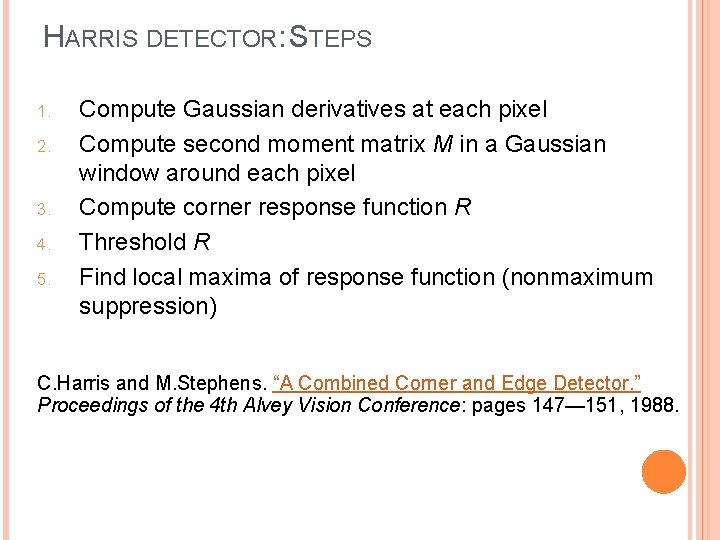 HARRIS DETECTOR: STEPS 1. 2. 3. 4. 5. Compute Gaussian derivatives at each pixel