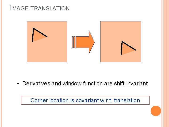 IMAGE TRANSLATION • Derivatives and window function are shift-invariant Corner location is covariant w.