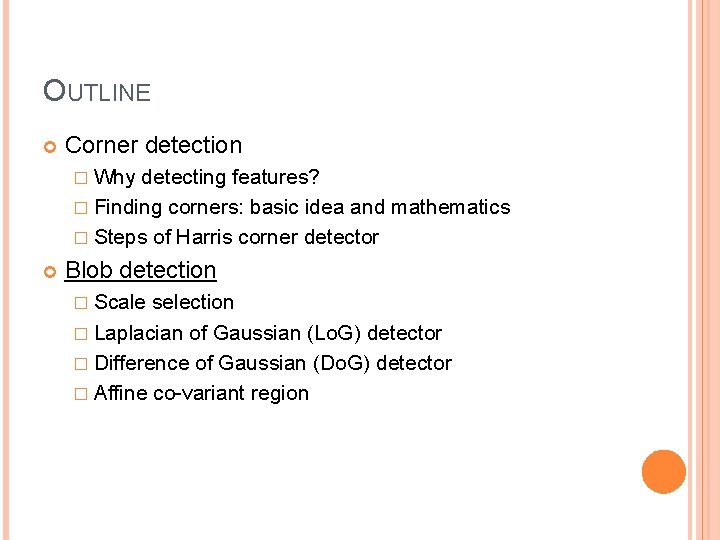 OUTLINE Corner detection � Why detecting features? � Finding corners: basic idea and mathematics