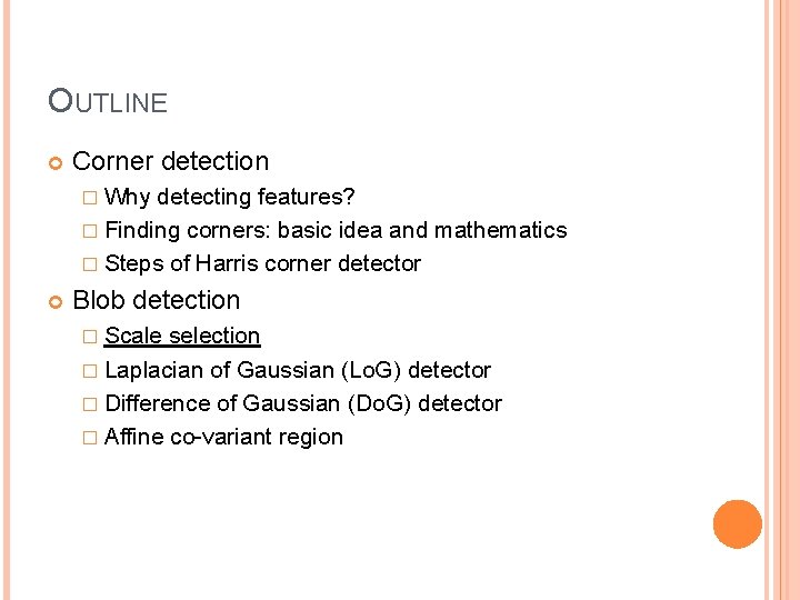 OUTLINE Corner detection � Why detecting features? � Finding corners: basic idea and mathematics