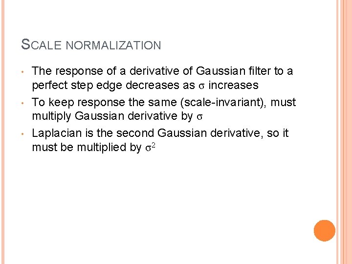 SCALE NORMALIZATION • • • The response of a derivative of Gaussian filter to