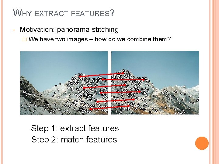 WHY EXTRACT FEATURES? • Motivation: panorama stitching � We have two images – how