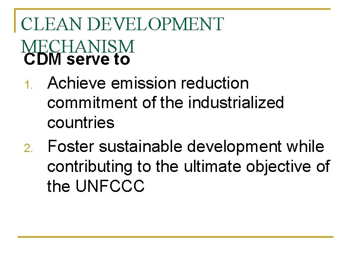 CLEAN DEVELOPMENT MECHANISM CDM serve to 1. Achieve emission reduction commitment of the industrialized