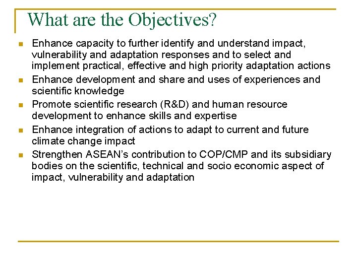 What are the Objectives? n n n Enhance capacity to further identify and understand