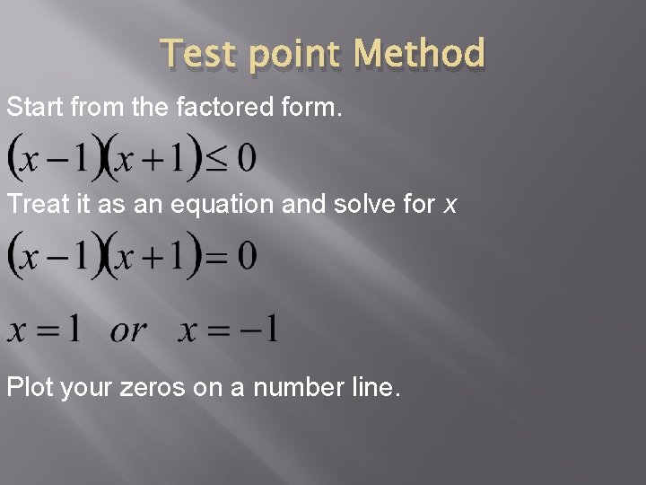 Test point Method Start from the factored form. Treat it as an equation and