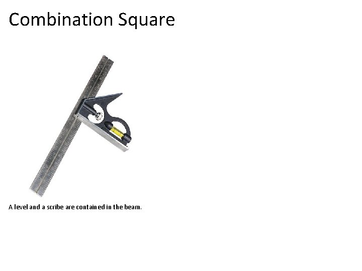 Combination Square A level and a scribe are contained in the beam. 