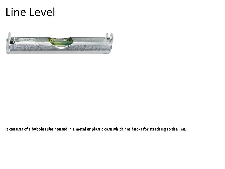 Line Level It consists of a bubble tube housed in a metal or plastic