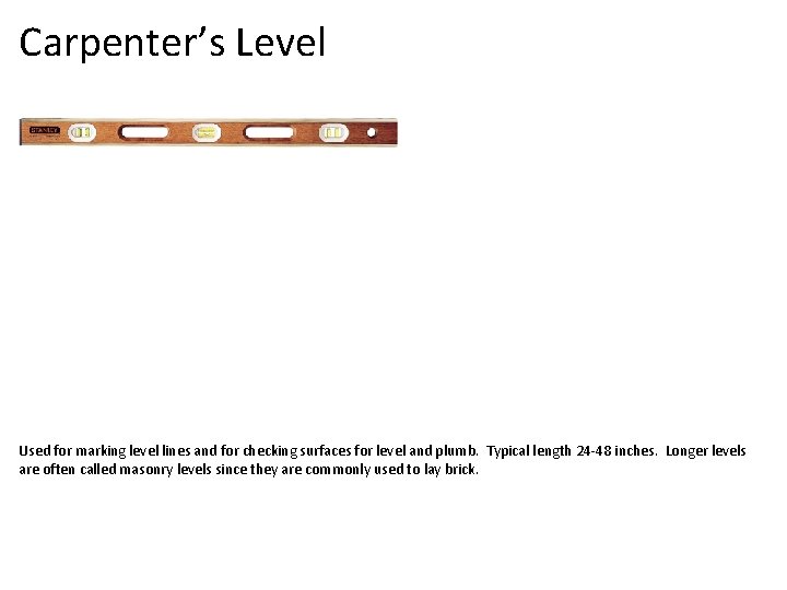 Carpenter’s Level Used for marking level lines and for checking surfaces for level and