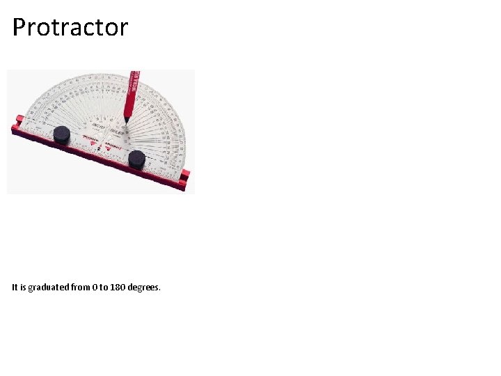 Protractor It is graduated from 0 to 180 degrees. 