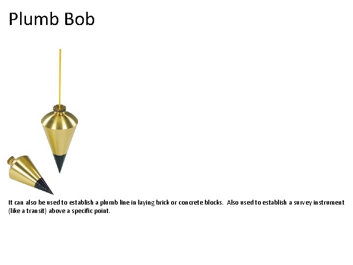 Plumb Bob It can also be used to establish a plumb line in laying