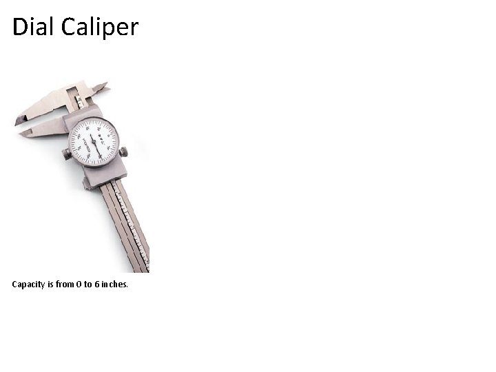 Dial Caliper Capacity is from 0 to 6 inches. 