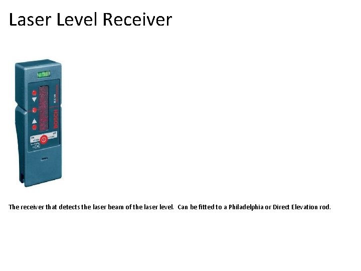 Laser Level Receiver The receiver that detects the laser beam of the laser level.