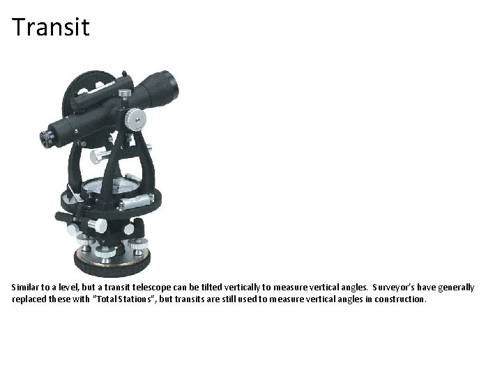 Transit Similar to a level, but a transit telescope can be tilted vertically to