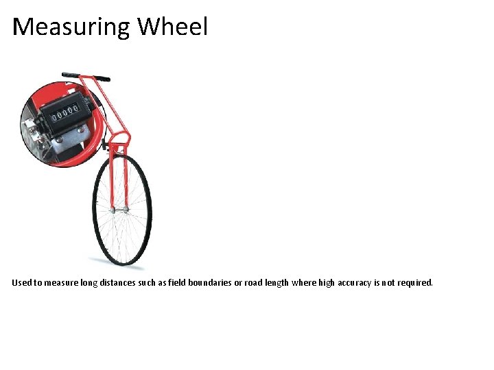 Measuring Wheel Used to measure long distances such as field boundaries or road length