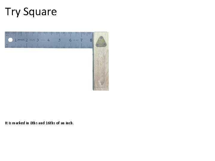 Try Square It is marked in 8 ths and 16 ths of an inch.