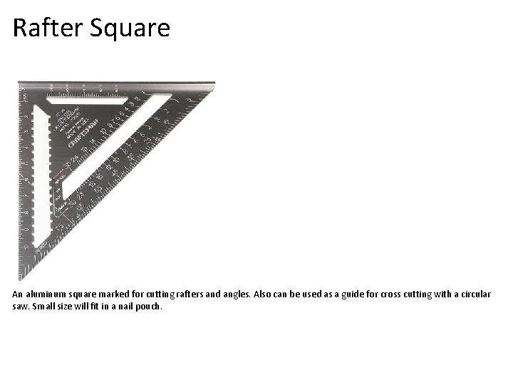 Rafter Square An aluminum square marked for cutting rafters and angles. Also can be