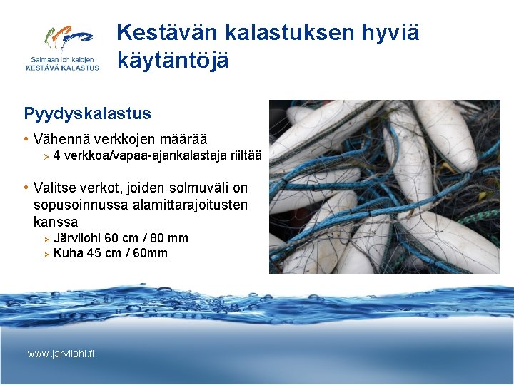 Kestävän kalastuksen hyviä käytäntöjä Pyydyskalastus • Vähennä verkkojen määrää Ø 4 verkkoa/vapaa-ajankalastaja riittää •