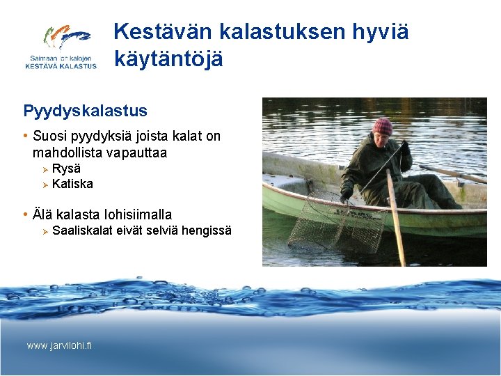 Kestävän kalastuksen hyviä käytäntöjä Pyydyskalastus • Suosi pyydyksiä joista kalat on mahdollista vapauttaa Rysä