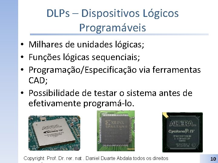 DLPs – Dispositivos Lógicos Programáveis • Milhares de unidades lógicas; • Funções lógicas sequenciais;